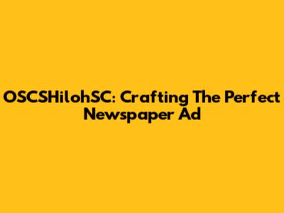 OSCSHilohSC: Crafting The Perfect Newspaper Ad