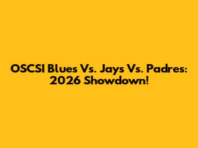 OSCSI Blues Vs. Jays Vs. Padres: 2026 Showdown!