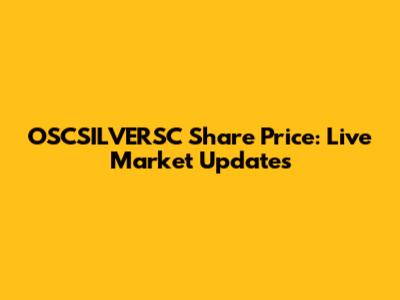 OSCSILVERSC Share Price: Live Market Updates