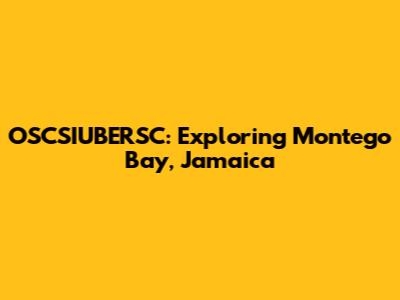 OSCSIUBERSC: Exploring Montego Bay, Jamaica
