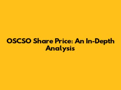 OSCSO Share Price: An In-Depth Analysis