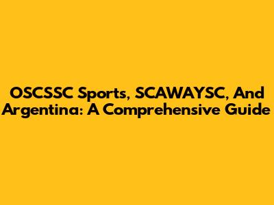 OSCSSC Sports, SCAWAYSC, And Argentina: A Comprehensive Guide