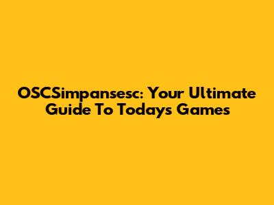 OSCSimpansesc: Your Ultimate Guide To Today's Games