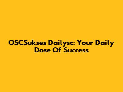 OSCSukses Dailysc: Your Daily Dose Of Success