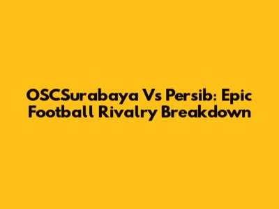 OSCSurabaya Vs Persib: Epic Football Rivalry Breakdown