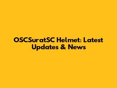 OSCSuratSC Helmet: Latest Updates & News