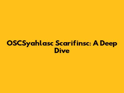 OSCSyahlasc Scarifinsc: A Deep Dive