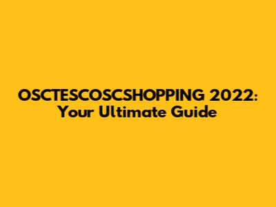 OSCTESCOSCSHOPPING 2022: Your Ultimate Guide