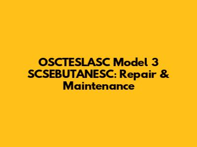 OSCTESLASC Model 3 SCSEBUTANESC: Repair & Maintenance