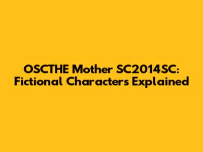 OSCTHE Mother SC2014SC: Fictional Characters Explained