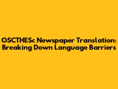 OSCTHESc Newspaper Translation: Breaking Down Language Barriers