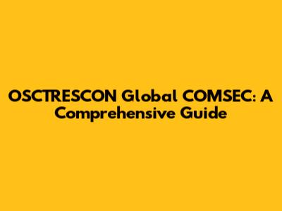 OSCTRESCON Global COMSEC: A Comprehensive Guide