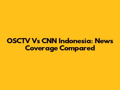 OSCTV Vs CNN Indonesia: News Coverage Compared