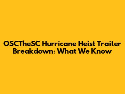 OSCTheSC Hurricane Heist Trailer Breakdown: What We Know