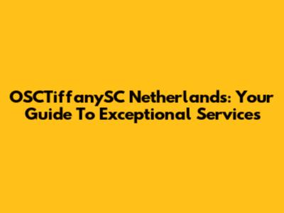 OSCTiffanySC Netherlands: Your Guide To Exceptional Services
