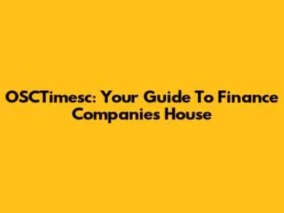 OSCTimesc: Your Guide To Finance Companies House