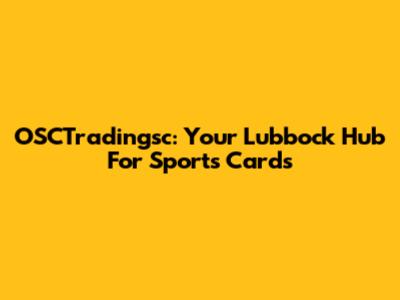 OSCTradingsc: Your Lubbock Hub For Sports Cards