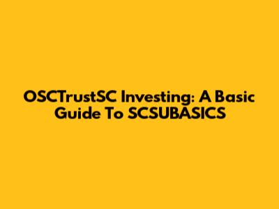 OSCTrustSC Investing: A Basic Guide To SCSUBASICS