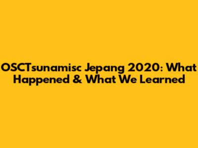 OSCTsunamisc Jepang 2020: What Happened & What We Learned