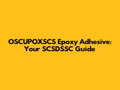 OSCUPOXSCS Epoxy Adhesive: Your SCSDSSC Guide