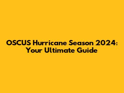 OSCUS Hurricane Season 2024: Your Ultimate Guide