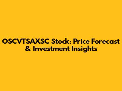 OSCVTSAXSC Stock: Price Forecast & Investment Insights