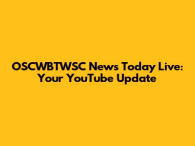 OSCWBTWSC News Today Live: Your YouTube Update