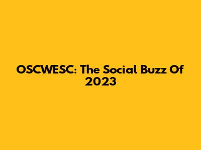 OSCWESC: The Social Buzz Of 2023