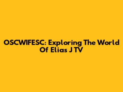 OSCWIFESC: Exploring The World Of Elias J TV