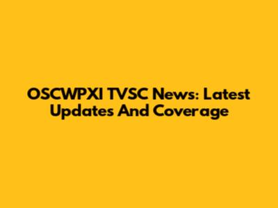 OSCWPXI TVSC News: Latest Updates And Coverage