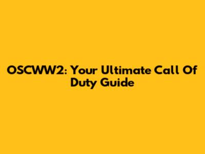 OSCWW2: Your Ultimate Call Of Duty Guide