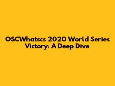 OSCWhatsc's 2020 World Series Victory: A Deep Dive