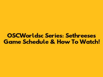 OSCWorldsc Series: Sethreese's Game Schedule & How To Watch!