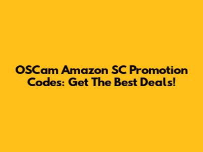 OSCam Amazon SC Promotion Codes: Get The Best Deals!