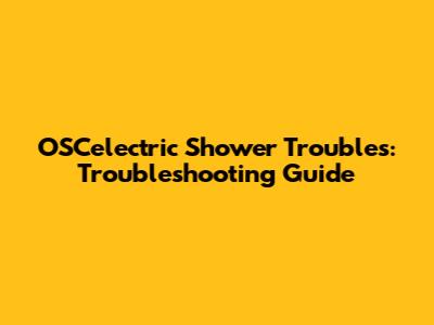 OSCelectric Shower Troubles: Troubleshooting Guide