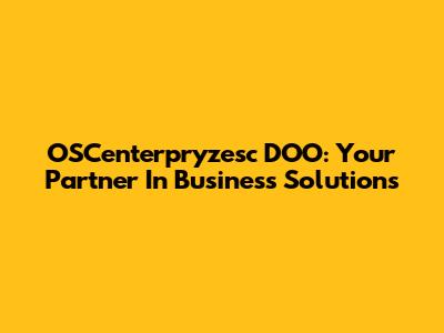 OSCenterpryzesc DOO: Your Partner In Business Solutions