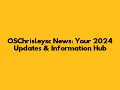 OSChrisleysc News: Your 2024 Updates & Information Hub