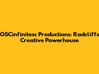 OSCinfinitesc Productions: Radcliff's Creative Powerhouse