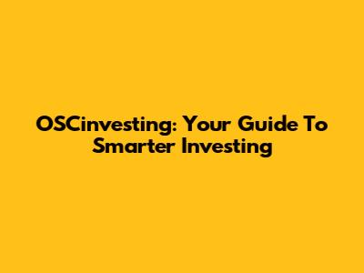 OSCinvesting: Your Guide To Smarter Investing
