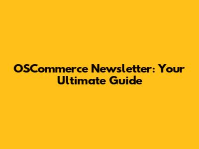 OSCommerce Newsletter: Your Ultimate Guide