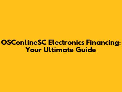 OSConlineSC Electronics Financing: Your Ultimate Guide