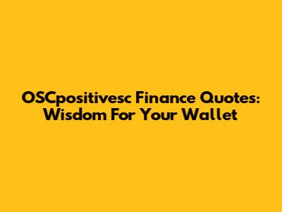 OSCpositivesc Finance Quotes: Wisdom For Your Wallet