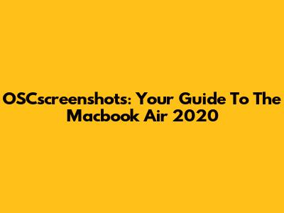 OSCscreenshots: Your Guide To The Macbook Air 2020