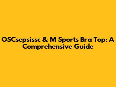OSCsepsissc & M Sports Bra Top: A Comprehensive Guide