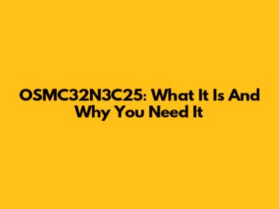 OSMC32N3C25: What It Is And Why You Need It