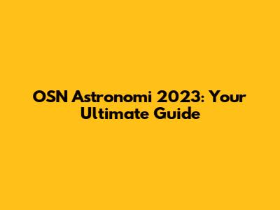 OSN Astronomi 2023: Your Ultimate Guide