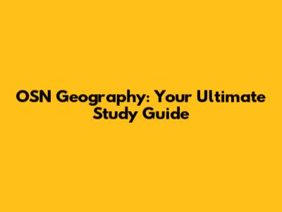 OSN Geography: Your Ultimate Study Guide