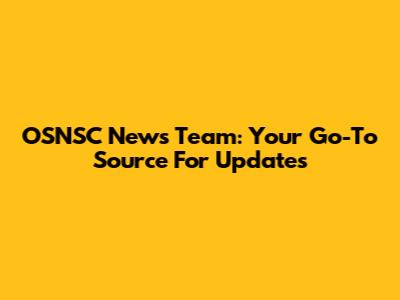 OSNSC News Team: Your Go-To Source For Updates