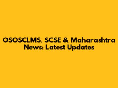 OSOSCLMS, SCSE & Maharashtra News: Latest Updates