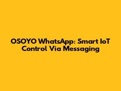 OSOYO WhatsApp: Smart IoT Control Via Messaging